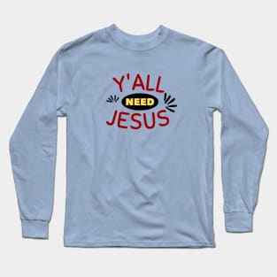 Y'all Need Jesus | Christian Saying Long Sleeve T-Shirt